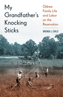 My Grandfather's Knocking Sticks: Ojibwe Family Life and Labor on the Reservation 0873519248 Book Cover