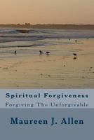 Spiritual Forgiveness: Forgiving the Unforgivable 1489561935 Book Cover