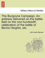 The Burgoyne Campaign. An address delivered on the battle-field on the one hundredth celebration of the battle of Bemis Heights, etc. 1241472688 Book Cover