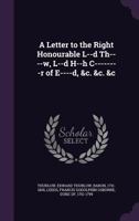 A Letter to the Right Honourable L--d Th----w, L--d H--h C--------r of E----d, &c. &c. &c 1341879232 Book Cover