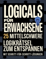 Logicals für Erwachsene: 25 mittelschwere Logikrätsel zum Entspannen mit Lösungen Schritt für Schritt (German Edition) B0H17J6RZT Book Cover