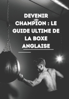 Devenir Champion : Le Guide Ultime de la Boxe Anglaise (French Edition) B0DQGLSTY3 Book Cover