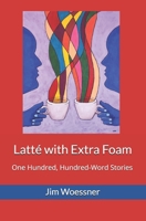 Latté with Extra Foam: One Hundred, Hundred-Word Stories B0DYZTN849 Book Cover