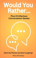 Would You Rather? Plus 23 Hilarious Conversation Games: Ditch the Phones and Start Laughing! B0CCCKKFSR Book Cover