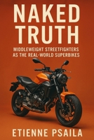 Naked Truth: Middleweight Streetfighters as the Real-World Superbikes B0GX25LSTN Book Cover