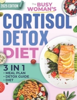 The Busy Woman's Cortisol Detox Diet: Reset Your Hormones, Regain Your Energy, and Burn Belly Fat in Just 28 Days — A Simple, Science-Backed Plan to Finally Break the Stress-Fatigue Cycle B0FHBL5XJT Book Cover
