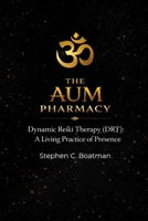 The AUM Pharmacy: Dynamic Reiki Therapy (DRT): A Living Practice of Presence B0H7VMQKBL Book Cover