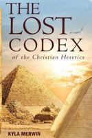 The Lost Codex of the Christian Heretics 0991068920 Book Cover