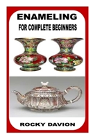 ENAMELING FOR COMPLETE BEGINNERS B0BGNMQ4V6 Book Cover