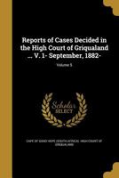 Reports of cases decided in the High court of Griqualand ... v. 1- September, 1882- Volume 5 1362990906 Book Cover