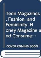 Teen Magazines, Fashion, and Femininity: Honey Magazine and Consumer Culture in 1960s Britain 0415791324 Book Cover