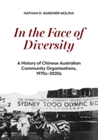 In the Face of Diversity: A history of Chinese Australian community organisations 1970s-2020s 1743329989 Book Cover