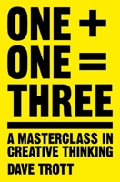 One Plus One Equals Three: A Masterclass in Creative Thinking 1447287053 Book Cover