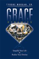 Grace Dynamics: Simplify Your Life & Realize Your Destiny 1524555606 Book Cover
