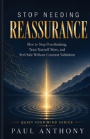 Stop Needing Reassurance: How to Stop Overthinking, Trust Yourself More, and Feel Safe Without Constant Validation B0GW3S2G6L Book Cover