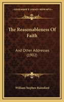 The Reasonableness of Faith, and Other Addresses 1167219422 Book Cover