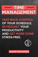 Time Management: Take Back Control Of Your Schedule, Skyrocket Your Productivity And Get More Done Stress-Free 1798107945 Book Cover