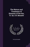 The Nature and Treatment of Diseases of the Ear, Tr. by J.R. Bennett 1358830193 Book Cover