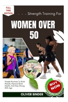 Strength Training For Women Over 50: Simple Routines To Build Muscle, Improve Bone Health, And Stay Strong With Age B0FNRPVVL7 Book Cover