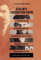 Stalin’s Liquidation Game: The Unlikely Case of Oleksandr Shumskyi, His Survival in Soviet Jail, and Subsequent Arcane Assassination 067429159X Book Cover