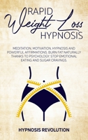 Rapid Weight Loss Hypnosis: Meditation, Motivation, Hypnosis And Powerful Affirmations Burn fat Naturally thanks to Psychology. Stop Emotional Eating and Sugar Cravings 1801477884 Book Cover