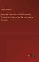 Ueber die Methoden in der botanischen Systematik, insbesondere die anatomische Methode 3368535315 Book Cover