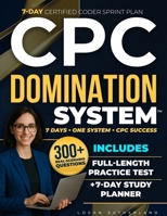 CPC Domination System: The 7-Day Study Guide to Pass the CPC Exam Fast — Includes Medical Coding Essentials, Full-Length Practice Test, and 300+ Realistic Questions B0FJY8FCFK Book Cover