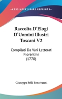Raccolta D'Elogi D'Uomini Illustri Toscani V2: Compilati Da Vari Letterati Fiorentini (1770) 1120685850 Book Cover