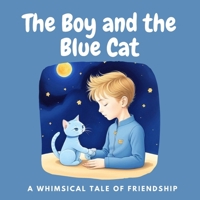 The Boy and the Blue Cat: A Whimsical Tale of Friendship. (Story Book for Kids) B0DGDBN5SQ Book Cover