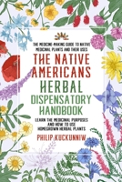 The Native Americans herbal dispensatory HANDBOOK - The medicine-making guide to native medicinal plants and their uses: Learn the medicinal purposes and how to use homegrown herbal plants B088B6WM9B Book Cover