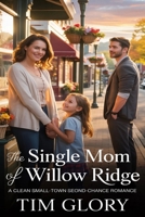 THE SINGLE MOM OF WILLOW RIDGE: A Clean Small-Town Second Chance Romance (HEARTS OF WILLOW RIDGE) B0GS5NDZX9 Book Cover