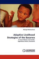Adaptive Livelihood Strategies of the Basarwa: A case of Khwai and Xaxaba, Ngamiland District, Botswana 3838303970 Book Cover