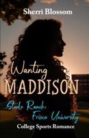 Wanting Maddison: Steele Ranch: Frisco University B0DS2KCQKC Book Cover