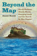 Beyond the Map: Unruly Enclaves, Ghostly Places, Emerging Lands and Our Search for New Utopia 022651384X Book Cover