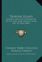Tribune Essays; Leading Articles Contributed to the New York Tribune From 1857 to 1863 116516289X Book Cover