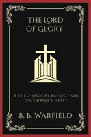 The Lord of Glory: A Theological Reflection on Christ's Deity (Grapevine Press) 9358378670 Book Cover