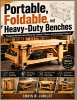 Portable, Foldable, and Heavy-Duty Benches: Practical Woodworking Plans for Compact Spaces and Everyday Projects B0H77KZB78 Book Cover