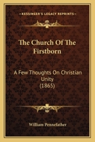The Church Of The Firstborn: A Few Thoughts On Christian Unity 143728549X Book Cover