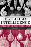Petrified Intelligence: Nature in Hegel's Philosophy (Suny Series in Hegelian Studies) 0791462943 Book Cover