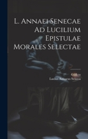L. Annaei Senecae Ad Lucilium Epistulae Morales Selectae 1021676667 Book Cover