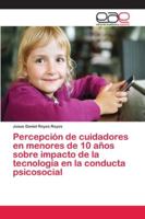 Percepción de cuidadores en menores de 10 años sobre impacto de la tecnología en la conducta psicosocial 6202153334 Book Cover