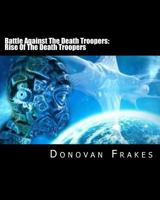 Battle Against The Death Troopers: Rise Of The Death Troopers 1502785854 Book Cover
