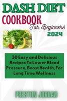 Dash Diet Cookbook for Beginners 2024: 30 easy and delicious recipes to lower blood pressure,boost health for long term wellness. B0CVTVVCKX Book Cover
