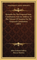 Remarks On The Proposed State Constitution And An Address To The Citizens Of Taunton On The Proposed Constitution 1166428044 Book Cover