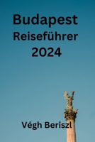 Budapest Reiseführer 2024: Entdecken Sie Budapest wie ein Insider: Finden Sie heraus, wo Sie übernachten, was Sie essen und wo Sie in der Perle der Donau besuchen können (German Edition) B0CPG27GSQ Book Cover