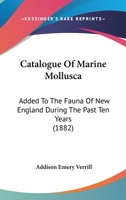 Catalogue Of Marine Mollusca Added To The Fauna Of New England During The Past Ten Years 1166583198 Book Cover