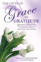 The Gifts of Grace & Gratitude: Inspirational Stories of Women Who Transformed Their Lives by Living in the Space of Appreciation, Trust, and Faith 099706613X Book Cover