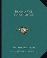 Sidonia the Sorceress, Volume II of II by Wilhelm Meinhold, Fiction, Literary, Fantasy, Horror, Fairy Tales, Folk Tales, Legends & Mythology 1463800495 Book Cover
