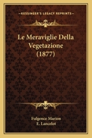 Le Meraviglie Della Vegetazione (1877) 1160164908 Book Cover