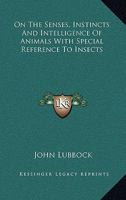 On The Senses, Instincts And Intelligence Of Animals With Special Reference To Insects 116280873X Book Cover